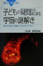 【中古】 子どもの疑問からはじまる宇宙の謎解き 星はなぜ光り、宇宙はどうはじまったのか？ ブルーバックスB－1301／三島勇(著者),保坂直紀(著者)