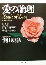【中古】 愛の論理 私たちは、どこまで愛せばゆるされるのか PHP文庫／飯田史彦(著者)