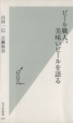 【中古】 ビール職人、美味いビールを語る 光文社新書／山田一巳(著者),古瀬和谷(著者)