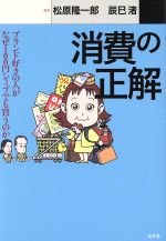 【中古】 消費の正解 ブランド好きの人がなぜ100円ショップでも買うのか カッパ・ブックス／松原隆一郎(著者),辰巳渚(著者) 【中古】afb