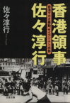 【中古】 香港領事佐々淳行 香港マカオ暴動、サイゴン・テト攻勢 文春文庫／佐々淳行(著者)