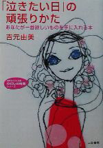 【中古】 「泣きたい日」の頑張りかた あなたが一番欲しいものを手に入れる本 知的生きかた文庫わたしの時間シリーズ／吉元由美(著者)
