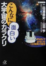 【中古】 こんなに面白い大宇宙のカラクリ 「すばる」でのぞいた137億年の歴史 講談社＋α文庫／二間瀬敏史(著者),山田亨(著者) 1