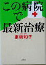 【中古】 この病院で最新治療/東嶋和子(著者)