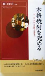 【中古】 本格焼酎を究める 芋 麦 米から黒糖 泡盛まで 青春新書INTELLIGENCE／橋口孝司