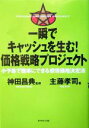 【中古】 一瞬でキャッシュを生む!価格戦略プロジェクト 小予算で簡単にできる感情価格決定法/主藤孝司(著者),神田昌典