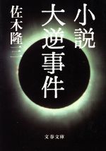 【中古】 小説　大逆事件 文春文庫／佐木隆三(著者)