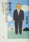 【中古】 梶山静六 死に顔に笑みをたたえて／田崎史郎(著者)