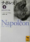 【中古】 ナポレオン(下) 英雄の野望と苦悩 講談社学術文庫1660／エミール・ルートヴィヒ(著者),北沢真木(訳者)