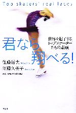 【中古】 君なら翔べる! 世界を魅了するトップスケーターたちの素顔/佐藤信夫(著者),佐藤久美子(著者)