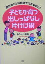 【中古】 子どもが育つ出しっぱなし片付け術 自分のことは自分でできる子に!/あらかわ菜美【著】