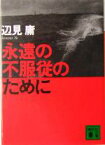 【中古】 永遠の不服従のために 講談社文庫／辺見庸(著者)