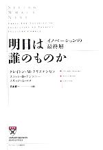  明日は誰のものか イノベーションの最終解／クレイトン・クリステンセン(著者),スコット・D．アンソニー(著者),エリック・A．ロス(著者),宮本喜一(訳者)