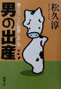 【中古】 男の出産 妻といっしょに妊娠しました 新潮文庫/松久淳(著者)