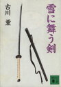 【中古】 雪に舞う剣 維新小説集 講談社文庫／古川薫(著者)