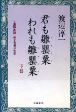 【中古】 君も雛罌粟われも雛罌粟(下巻) 与謝野鉄幹・晶子夫妻の生涯/渡辺淳一(著者)