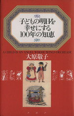 【中古】 子どもの明日を幸せにする100年の知恵／大原敬子(著者)