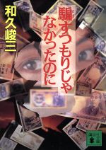  騙すつもりじゃなかったのに 講談社文庫／和久峻三(著者)