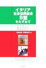 【中古】 イタリア社会協同組合B型をたずねて はじめからあたり前に共にあること／佐藤紘毅(編者),伊藤由理子(編者)