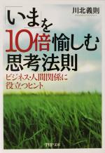 【中古】 「いま」を10倍愉しむ思考法則 ビジネス・人間関係に役立つヒント PHP文庫／川北義則(著者)