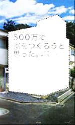 【中古】 500万で家をつくろうと思った。／鈴木隆之(著者),藤井誠二(著者)