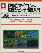 【中古】 PICマイコンの基礎とセンサ活用入門 PICを応用するためのハードウェアとセンサをつなぐ具体的な実例を解説 マイコン活用シリーズ／秦明宏(著者),荻山正生(著者),木村豊(著者)