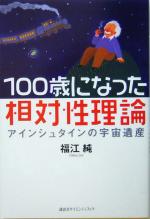 【中古】 100歳になった相対性理論 アインシュタインの宇宙遺産／福江純(著者)