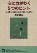 【中古】 心に力がわく5つのヒント いま必要な“あるがままに生きる強さ”とは何か 青春文庫/水谷啓二(著者)