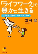  「ライフワーク」で豊かに生きる 幸せな小金持ち的“天職”の見つけ方 サンマーク文庫／本田健