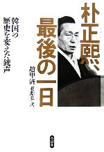 【中古】 朴正煕、最後の一日 韓国の歴史を変えた銃声／趙甲済【著】，べ淵弘【訳】