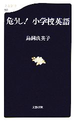 【中古】 危うし！小学校英語 文春新書／鳥飼玖美子【著】