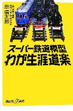 【中古】 スーパー鉄道模型　わが生涯道楽 講談社＋α新書／原信太郎【著】