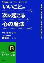 【中古】 「いいこと」が次々起こる心の魔法 知的生きかた文庫／ウエイン・W．ダイアー【著】，渡部昇一【訳】