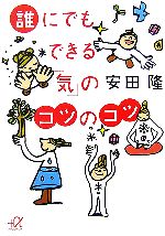 【中古】 誰にでもできる「気」のコツのコツ 講談社＋α文庫／安田隆【著】のサムネイル