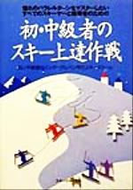 【中古】 初・中級者のスキー上達作戦 憧れのパラレルターンをマスターしたいすべてのスキーヤーと指導者のための／松ノ木敏雄(著者)