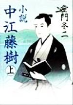 【中古】 小説　中江藤樹(上巻)／童門冬二(著者)