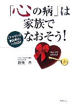  「心の病」は家族でなおそう！ 「アキモト式家族療法」への招待／秋元豊