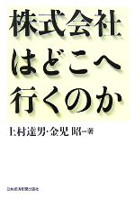 【中古】 株式会社はどこへ行くのか／上村達男，金児昭【著】