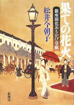 【中古】 果ての花火 銀座開花おもかげ草紙／松井今朝子【著】