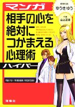 【中古】 マンガ　相手の心を絶対につかまえる心理術ハイパー／ゆうきゆう【著】，山上正月【作画】