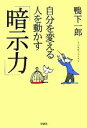  自分を変える　人を動かす「暗示力」／鴨下一郎