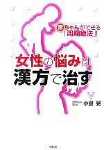 【中古】 女性の悩みは漢方で治す 赤ちゃんができる「周期療法」！ ／小島晃【著】 【中古】afb