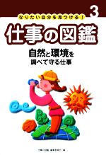 【中古】 なりたい自分を見つける！仕事の図鑑(3) 自然と環境を調べて守る仕事／仕事の図鑑編集委員会【編】