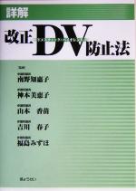 【中古】 詳解　改正DV防止法／南野知恵子,神本美恵子,山本香苗,吉川春子,福島みずほ