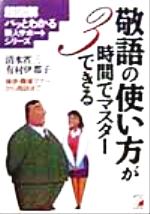 【中古】 敬語の使い方が3時間でマスターできる 挨拶・職場マナーから商談まで アスカビジネス超図解　パッとわかる新人サポートシリーズ／清水省三(著者),有村伊都子(著者)