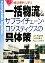 【中古】 一括物流＆サプライチェーン・ロジスティクスの具体策 15の事例に学ぶ／臼井秀彰(著者),内田明美子(著者),内田三知代(著者)
