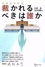 【中古】 裁かれるべきは誰か　刑事裁判物語／石原悟(著者),松井清隆(著者)