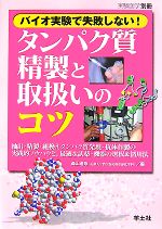 【中古】 バイオ実験で失敗しない！タンパク質精製と取扱いのコツ 抽出・精製・組換えタンパク質発現・..