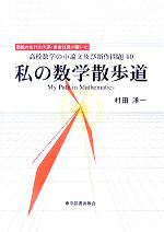  私の数学散歩道 高校数学の小論文及び新作問題40　My　Path　in　Mathematics／村田洋一