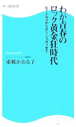 【中古】 わが青春のロック黄金狂時代 ビートルズからボン・ジョヴィまで 角川SSC新書／東郷かおる子【著】